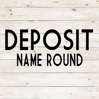 DEPOSIT - NAME ROUND